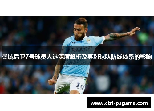 曼城后卫7号球员人选深度解析及其对球队防线体系的影响