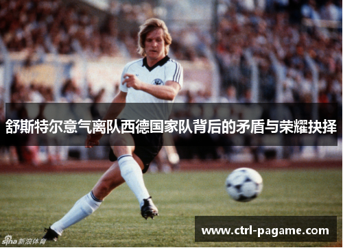 舒斯特尔意气离队西德国家队背后的矛盾与荣耀抉择