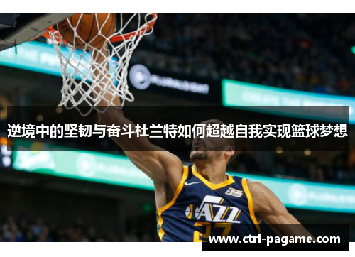 逆境中的坚韧与奋斗杜兰特如何超越自我实现篮球梦想
