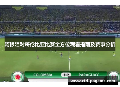 阿根廷对哥伦比亚比赛全方位观看指南及赛事分析 阿根廷对哥伦比亚比赛全方位观看指南及赛事分析